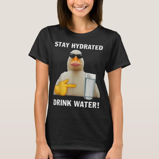 T-shirt Stay Hydrated Drink Water Funny Meme Duck  (Devant)