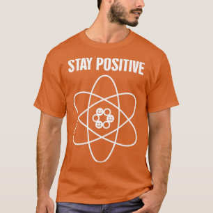 T-shirt Stay Positive Funny Science Atom