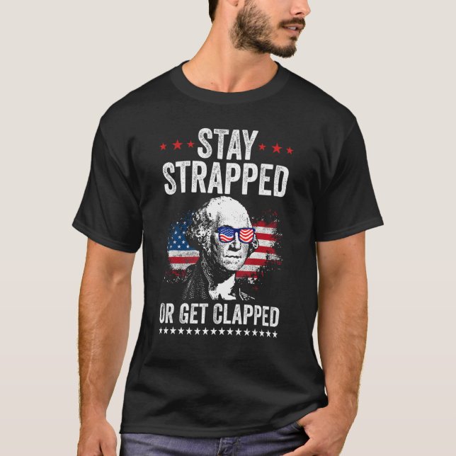 T-shirt Stay Strapped Get Clapped George Washington 4th Of (Devant)