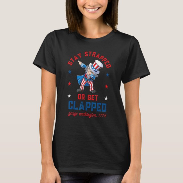 T-shirt Stay strapped or get clapped Dabbing Uncle Sam 4th (Devant)