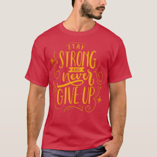 T-shirt Stay strong and never give up on a better life