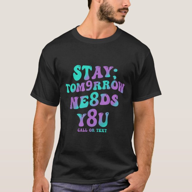 T-shirt Stay Tomorrow Needs You 988 Suicide Prevention Awa (Devant)