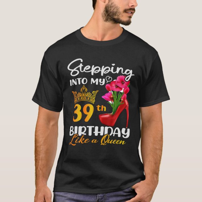 T-shirt Stepping Into My 39th Birthday Like A Queen For 39 (Devant)