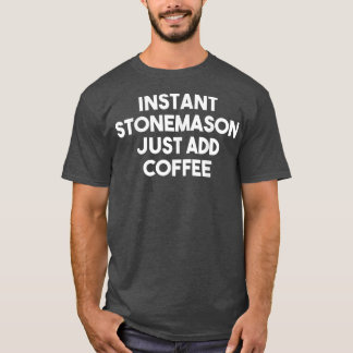 T-shirt Stonemason Instantané Ajouter Juste Du Café - Funn