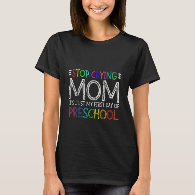 T-shirt Stop Crying Mom It's Just My First Day Of Preschoo (Devant)