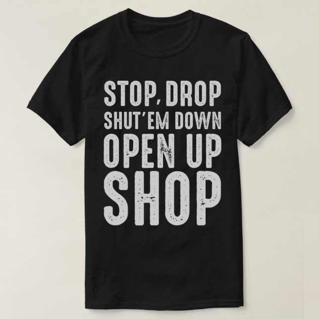 T-shirt Stop, Drop, Shut em Down, Open Up Shop Tribute  (Design devant)