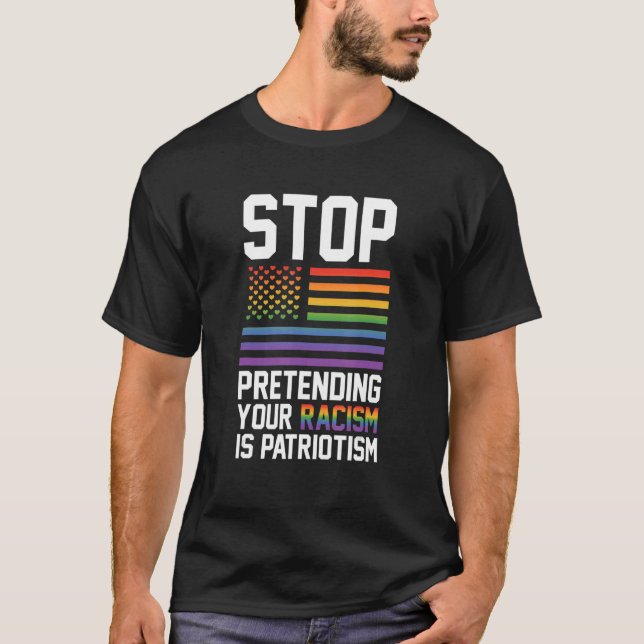 T-shirt Stop Pretending Your Racism Is Patriotism Gay Prid (Devant)