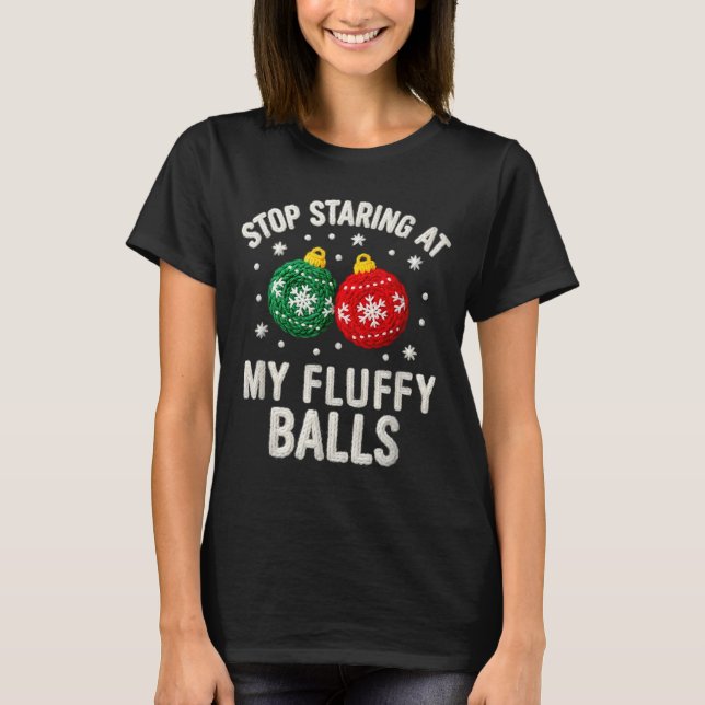 T-shirt Stop Staring At My Fluffy Funny Christmas Ornament (Devant)