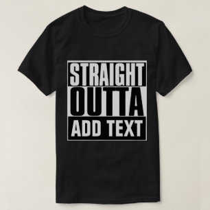 T-SHIRT STRAIGHT OUTTA CUSTOM YOUR TEXT HERE