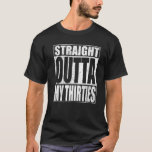 T-shirt Straight Outta My Thirties Funny 40Th Birthday<br><div class="desc">Juste en dehors de Mes trentenaires Drôle 40e anniversaire Cadeaux</div>