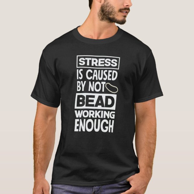 T-shirt Stress Is Caused By Not Beadworking Enough Hand St (Devant)
