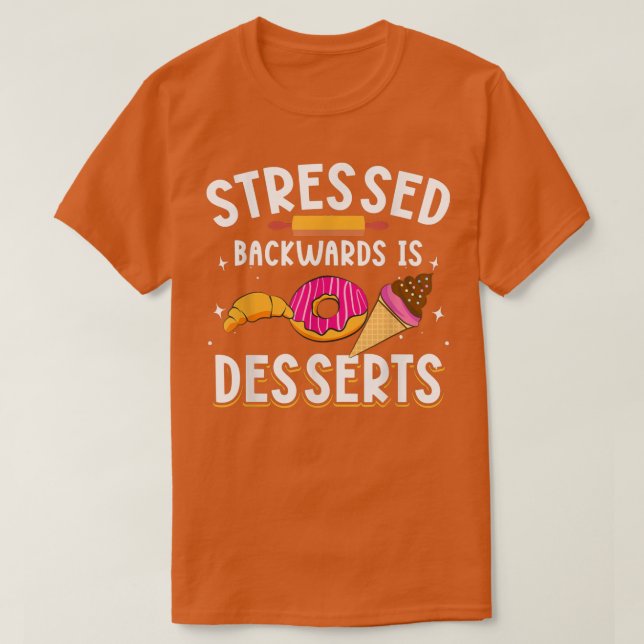 T-shirt Stressed Backwards Is Desserts for Baker Baking Me (Design devant)