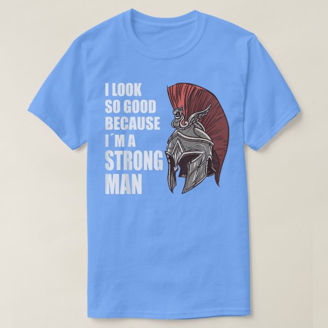 T-shirt Strong man i look good because (Design devant)