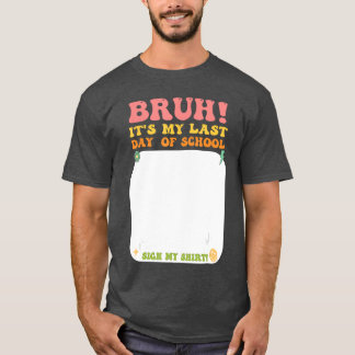 T-shirt Student Signature Bruh Its My Last Day Of School S