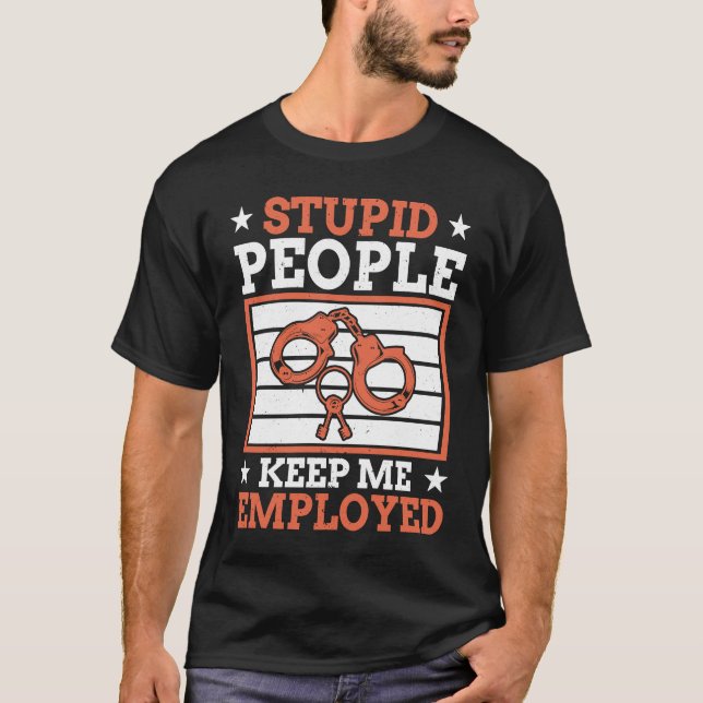 T-shirt Stupid People Keep Me Employed Police Officer Poli (Devant)