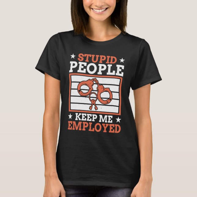 T-shirt Stupid People Keep Me Employed Police Officer Poli (Devant)