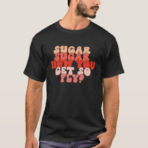 T-shirt Sugar Comment Vous Obtenez Tellement Fly Drôle Val