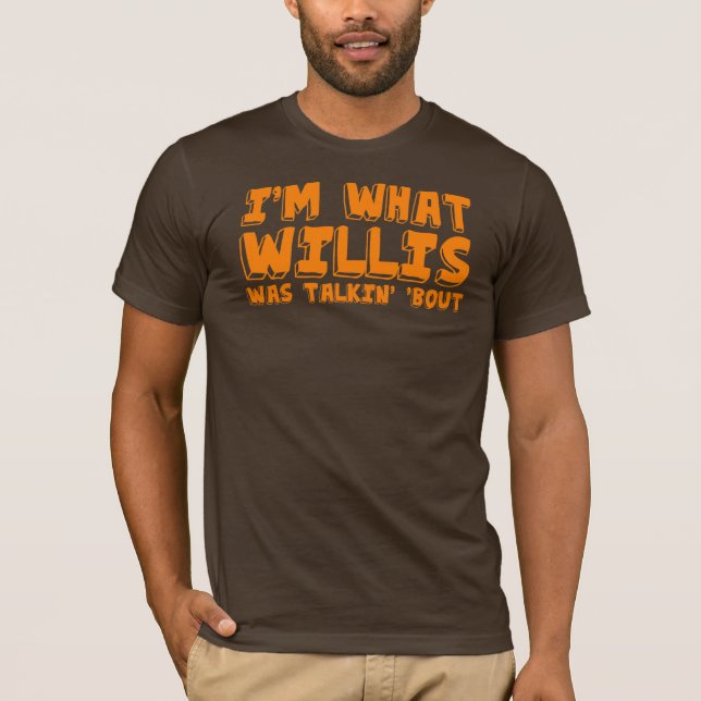 T-shirt Suis je ce que Willis était accès de talking " (Devant)