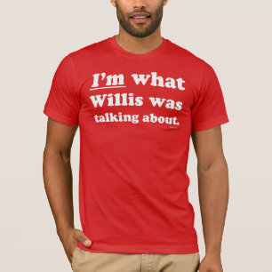 T-shirt Suis je de ce que Willis parlait