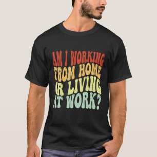 T-shirt Suis-Je En Train De Travailler À La Maison Ou De V
