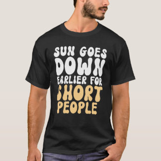 T-shirt Sun goes down earlier for Short People