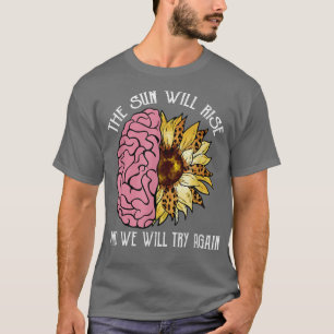 T-shirt Sun Will Rise We Try Again Mental Health Awareness