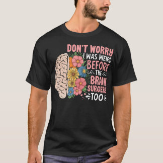 T-shirt Sunflower Don't Worry I Was Weird Before The Brain
