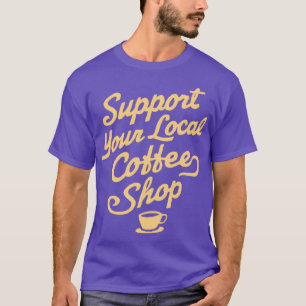 T-shirt Support Your Local Coffee Shop