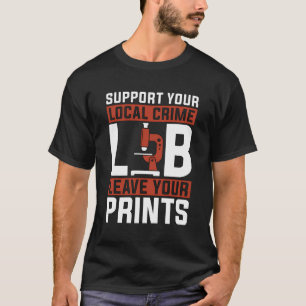 T-shirt Support Your Local Crime Lab Forensic Analyst True