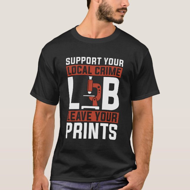 T-shirt Support Your Local Crime Lab Forensic Analyst True (Devant)