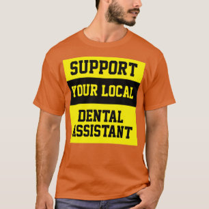 T-shirt Support Your Local Dental Assistant