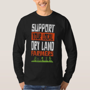 T-shirt Support Your Local Dry Land Farmers Agricultural T