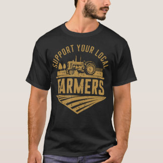 T-shirt Support Your Local Farmers Farming Agriculture Tra