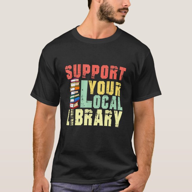 T-shirt Support Your Local Library Book Readers Teacher (Devant)