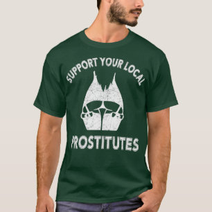 T-SHIRT SUPPORT YOUR LOCAL PROSTITUTES
