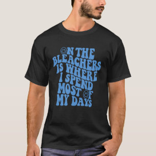 T-shirt Sur les Bleachers c'est là que je passe la plupart