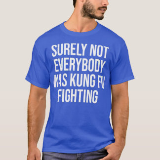 T-shirt Surely Not everybody Was kung fu fighting