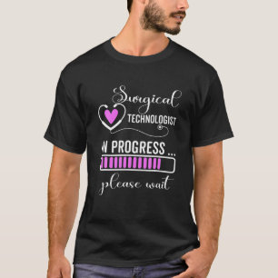 T-shirt Surgical Technologists In Progress Please Wait For