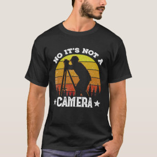 T-shirt Surveyor No It's Not A Camera Land Surveyers and E