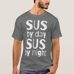 T-shirt Sus By Day Sus By NightFunny Toujours SUS Meme Act