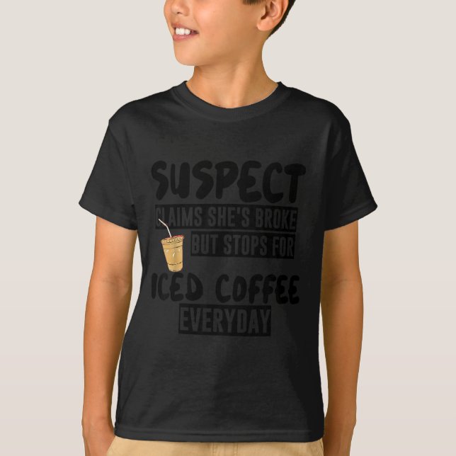T-shirt Suspect Claims Shes Broke But Stops For Iced Coffe (Devant)