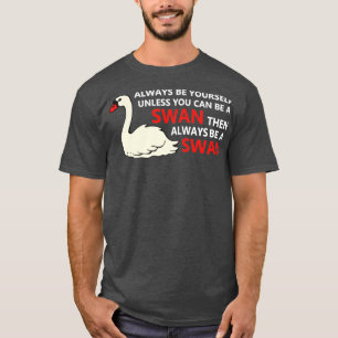 T-shirt Swan Soyez Toujours Vous-Même À Moins Que Vous Ne 