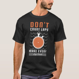 T-shirt Swimmer Design - Don't Count Laps Make Every Lap