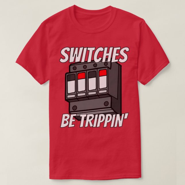 T-shirt Switches Be Trippin Funny Electrician s  (Design devant)
