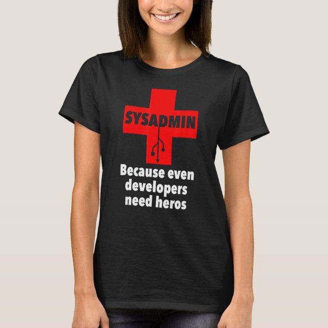 T-shirt sysadmin Parce que même les développeurs ont besoi (Devant)