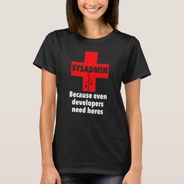 T-shirt sysadmin Parce que même les développeurs ont besoi (Devant)
