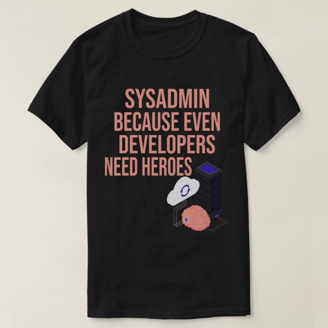 T-shirt Sysadmin Parce Que Même Les Développeurs Ont Besoi (Design devant)