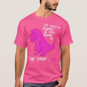 T-shirt T Rex Si Vous Êtes Heureux Et Que Vous Le Savez, A