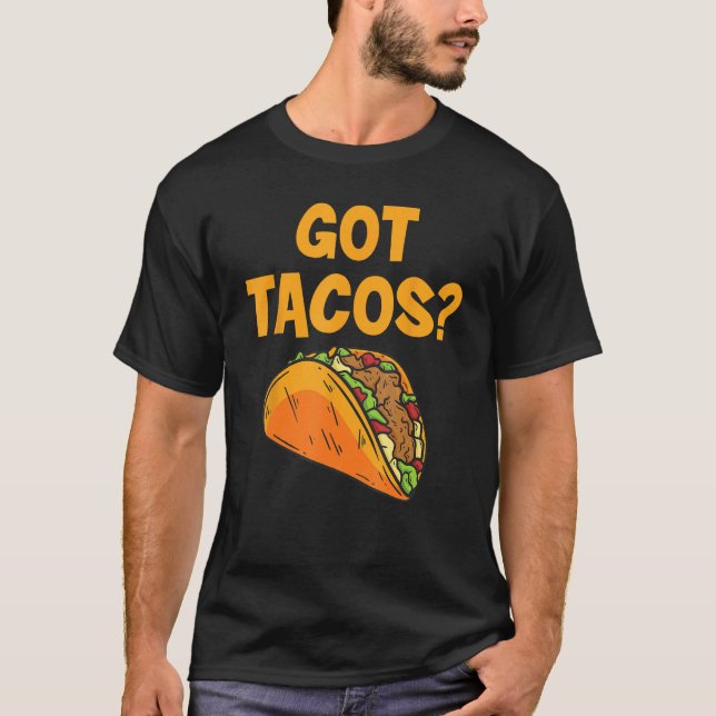 T-shirt Taco Got Tacos Mexican Food (Devant)