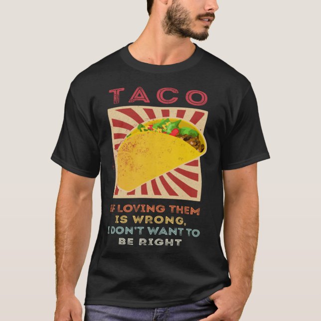 T-shirt Taco If Loving Them Is Wrong I Don't Want To Be Ri (Devant)